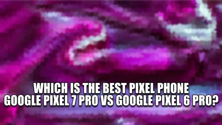 Какой телефон лучше, Google Pixel 7 Pro или Pixel 6 Pro?